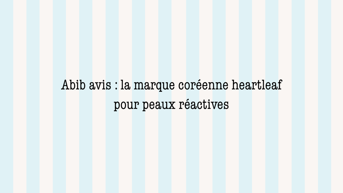 Abib avis : la marque coréenne heartleaf pour peaux réactives