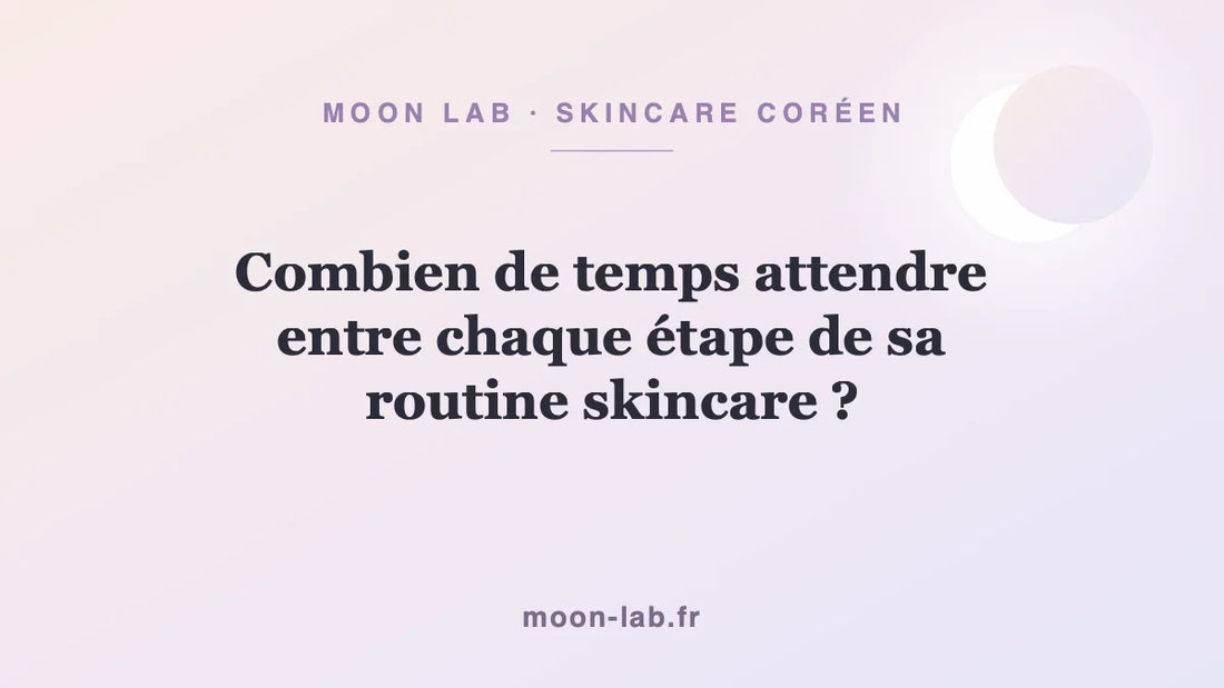 Combien de temps attendre entre chaque étape de sa routine skincare ?