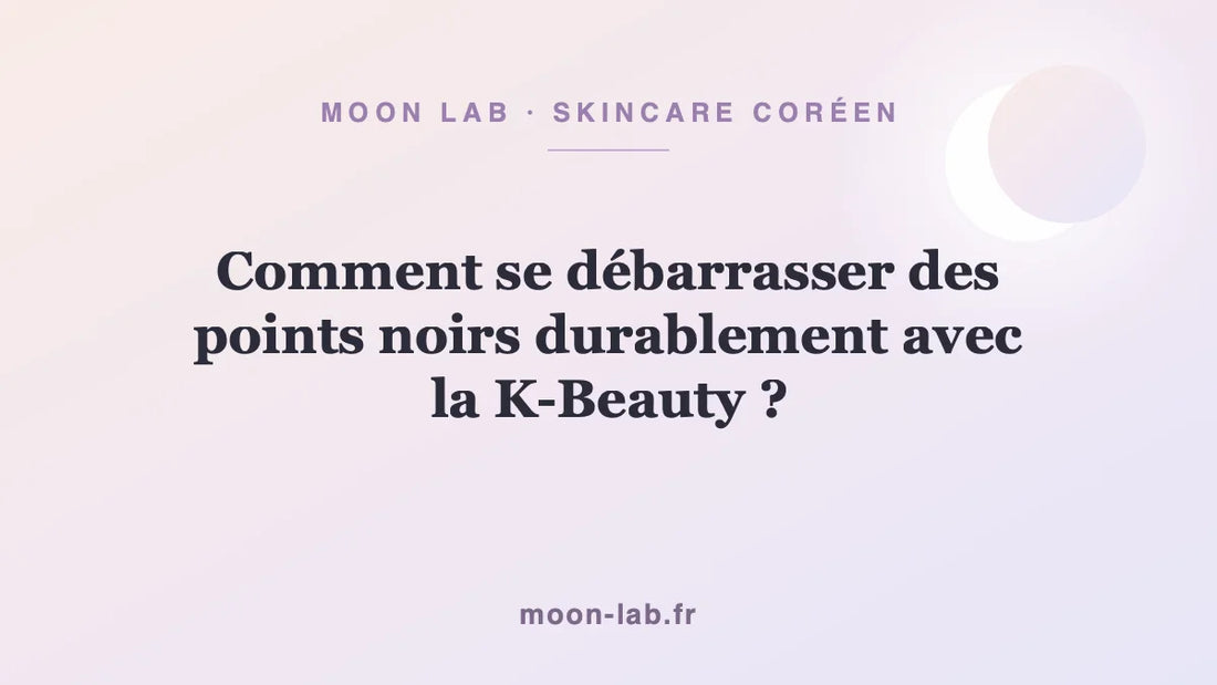 Comment se débarrasser des points noirs durablement avec la K-Beauty ?