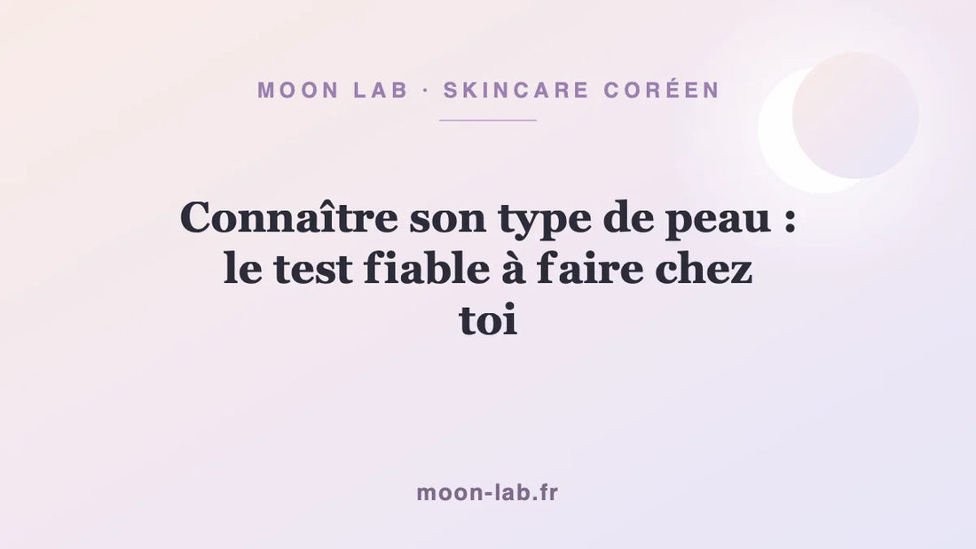Connaître son type de peau : le test fiable à faire chez toi