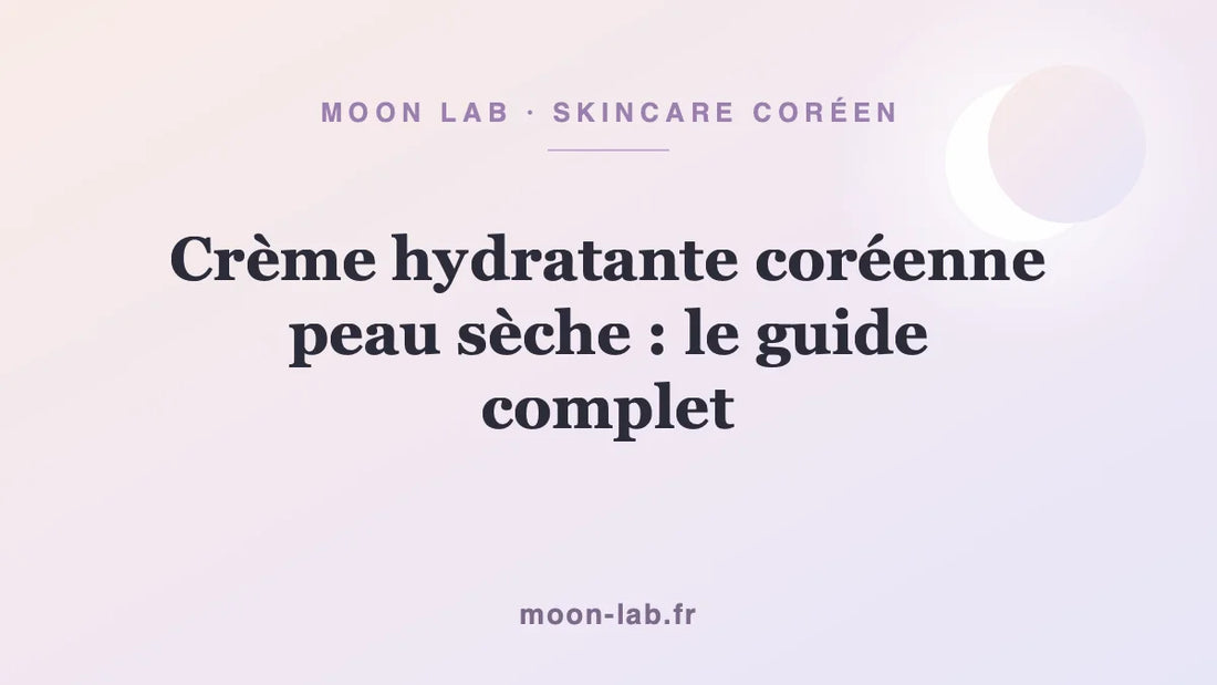 Crème hydratante coréenne peau sèche : le guide complet