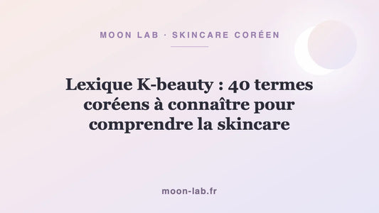 Lexique K-beauty : 40 termes coréens à connaître pour comprendre la skincare