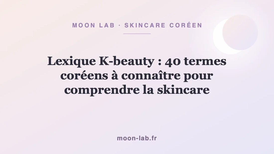 Lexique K-beauty : 40 termes coréens à connaître pour comprendre la skincare