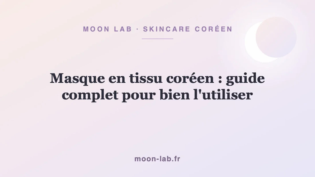 Masque en tissu coréen : guide complet pour bien l'utiliser