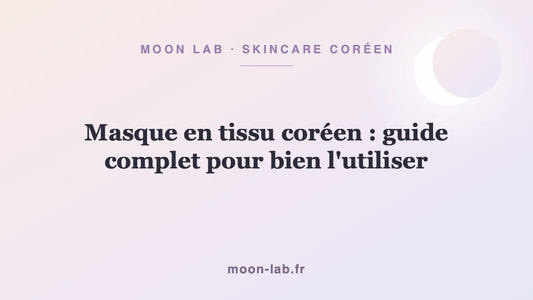 Masque en tissu coréen : guide complet pour bien l'utiliser
