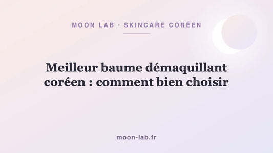 Meilleur baume démaquillant coréen : comment bien choisir
