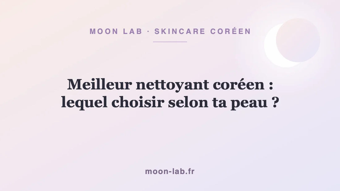 Meilleur nettoyant coréen : lequel choisir selon ta peau ?