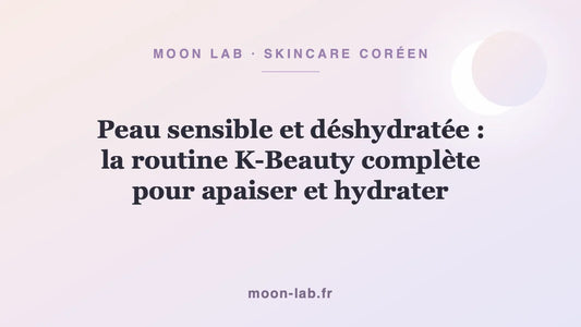 Peau sensible et déshydratée : la routine K-Beauty complète pour apaiser et hydrater