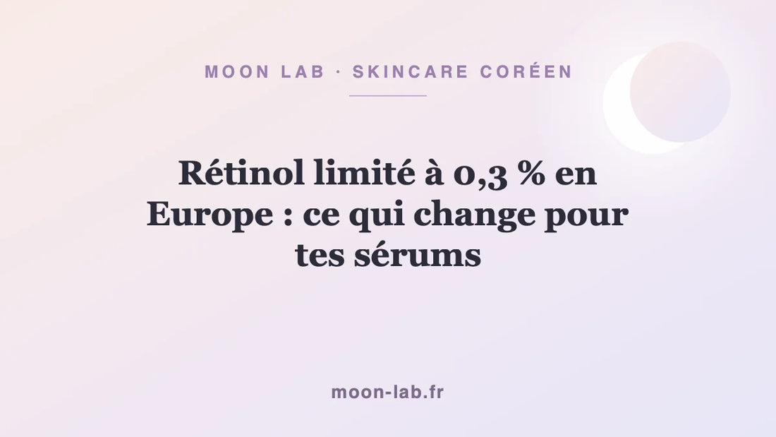 Rétinol limité à 0,3 % en Europe : ce qui change pour tes sérums