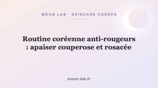 Routine coréenne anti-rougeurs : apaiser couperose et rosacée