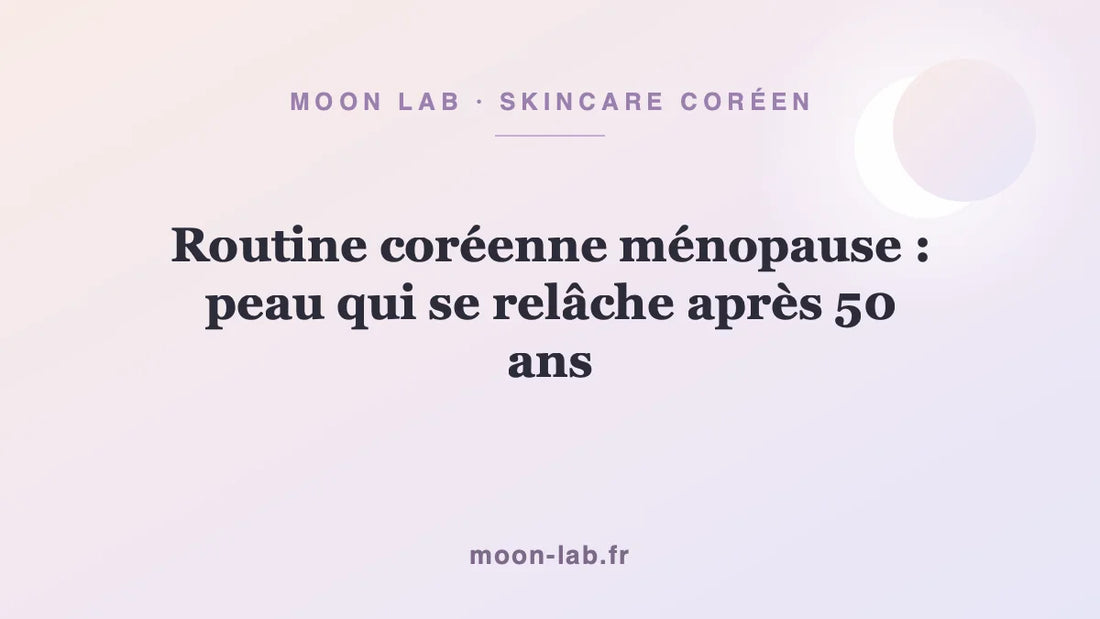 Routine coréenne ménopause : peau qui se relâche après 50 ans