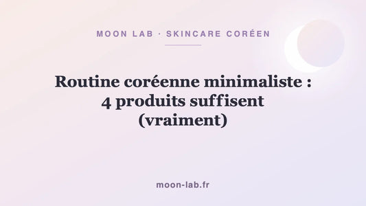 Routine coréenne minimaliste : 4 produits suffisent (vraiment)