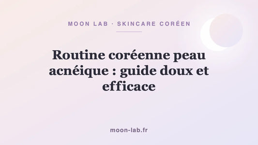 Routine coréenne peau acnéique : guide doux et efficace