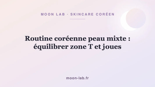 Routine coréenne peau mixte : équilibrer zone T et joues