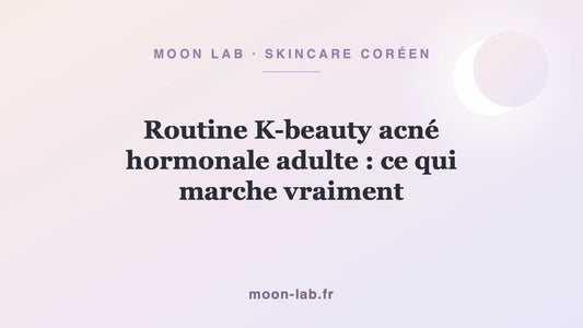 Routine K-beauty acné hormonale adulte : ce qui marche vraiment