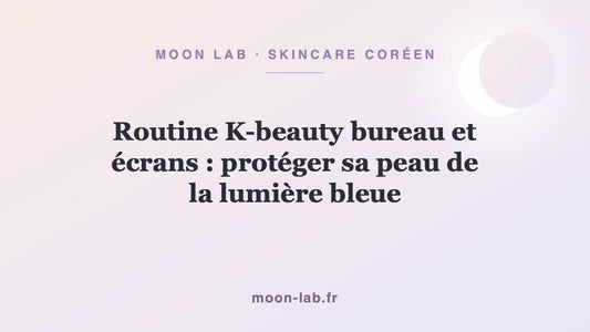 Routine K-beauty bureau et écrans : protéger sa peau de la lumière bleue
