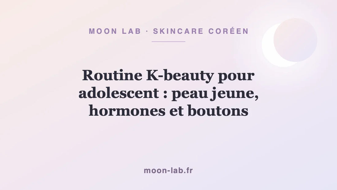 Routine K-beauty pour adolescent : peau jeune, hormones et boutons