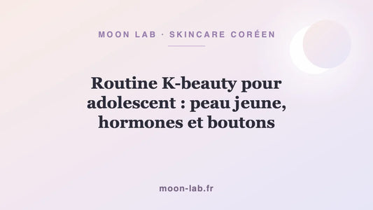 Routine K-beauty pour adolescent : peau jeune, hormones et boutons