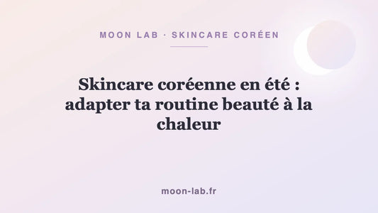 Skincare coréenne en été : adapter ta routine beauté à la chaleur